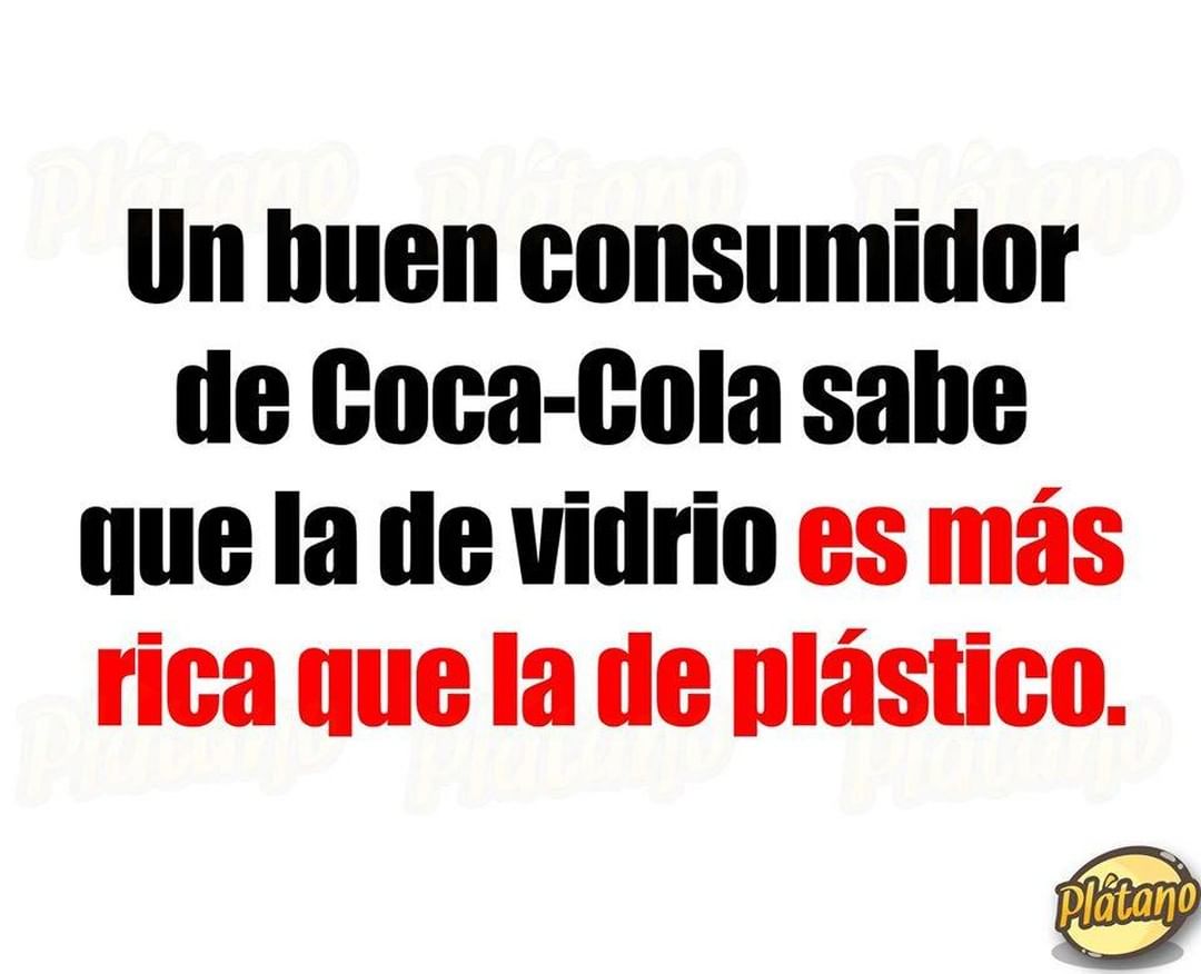 Un buen consumidor de Coca-Cola sabe que la de vidrio es más rica que la de plástico.