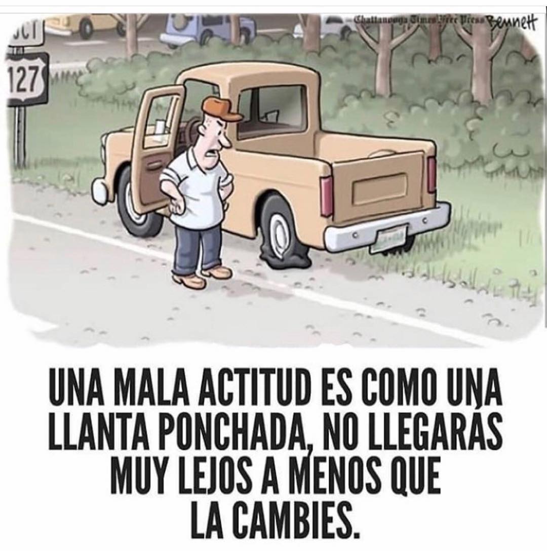 Una mala actitud es como una llanta ponchada, no llegarás muy lejos a menos que la cambies.