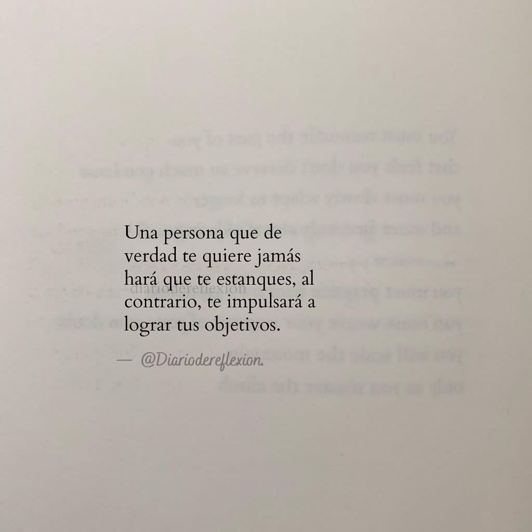 Una persona que de verdad te quiere jamás hará que te estanques, al contrario, te impulsará a lograr tus objetivos.