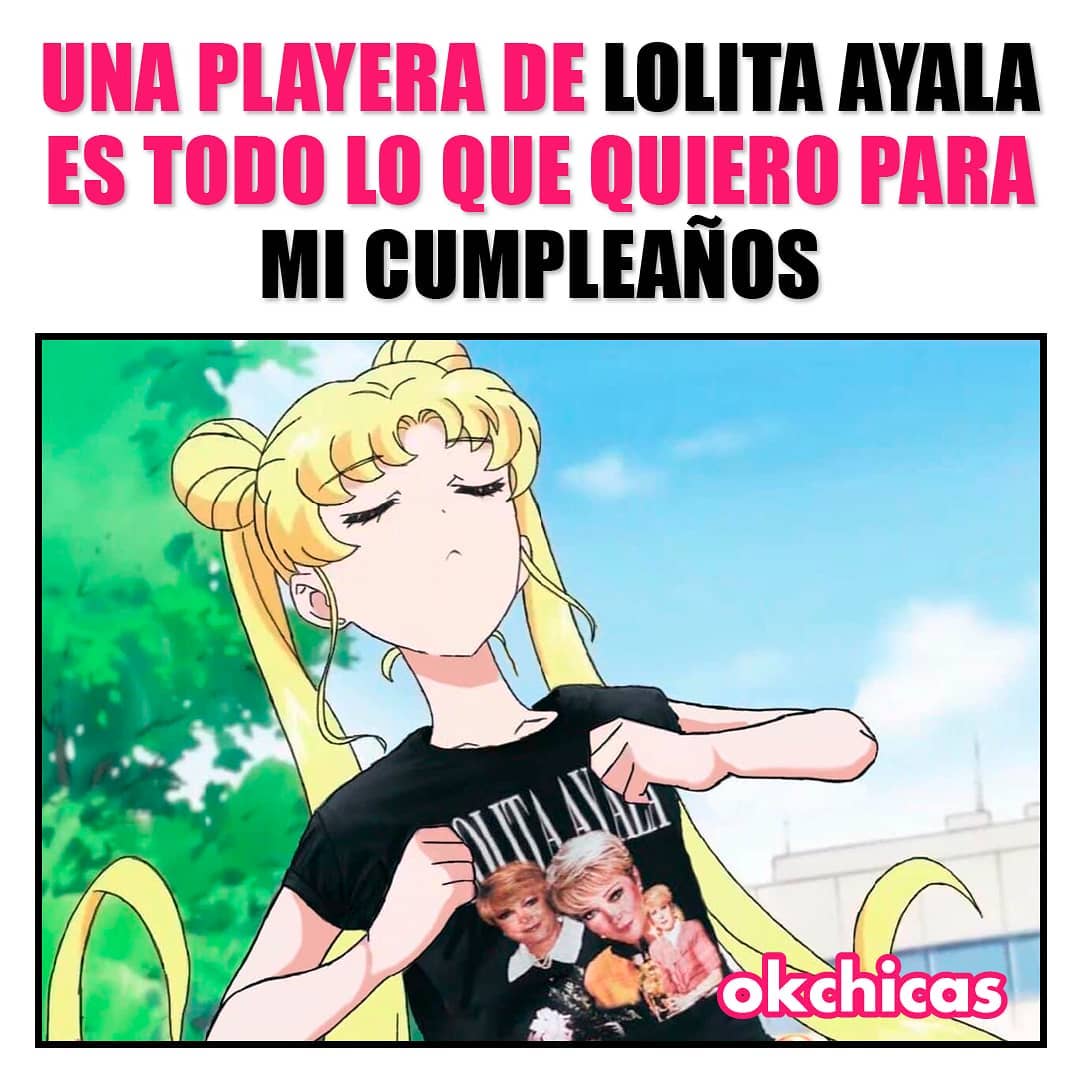 Una playera de Lolita Ayala es todo lo que quiero para mi cumpleaños.