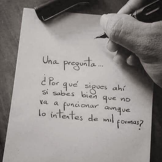 Una pregunta... ¿Por qué sigues ahí si sabes bien que no va a funcionar aunque lo intentes de mil formas?