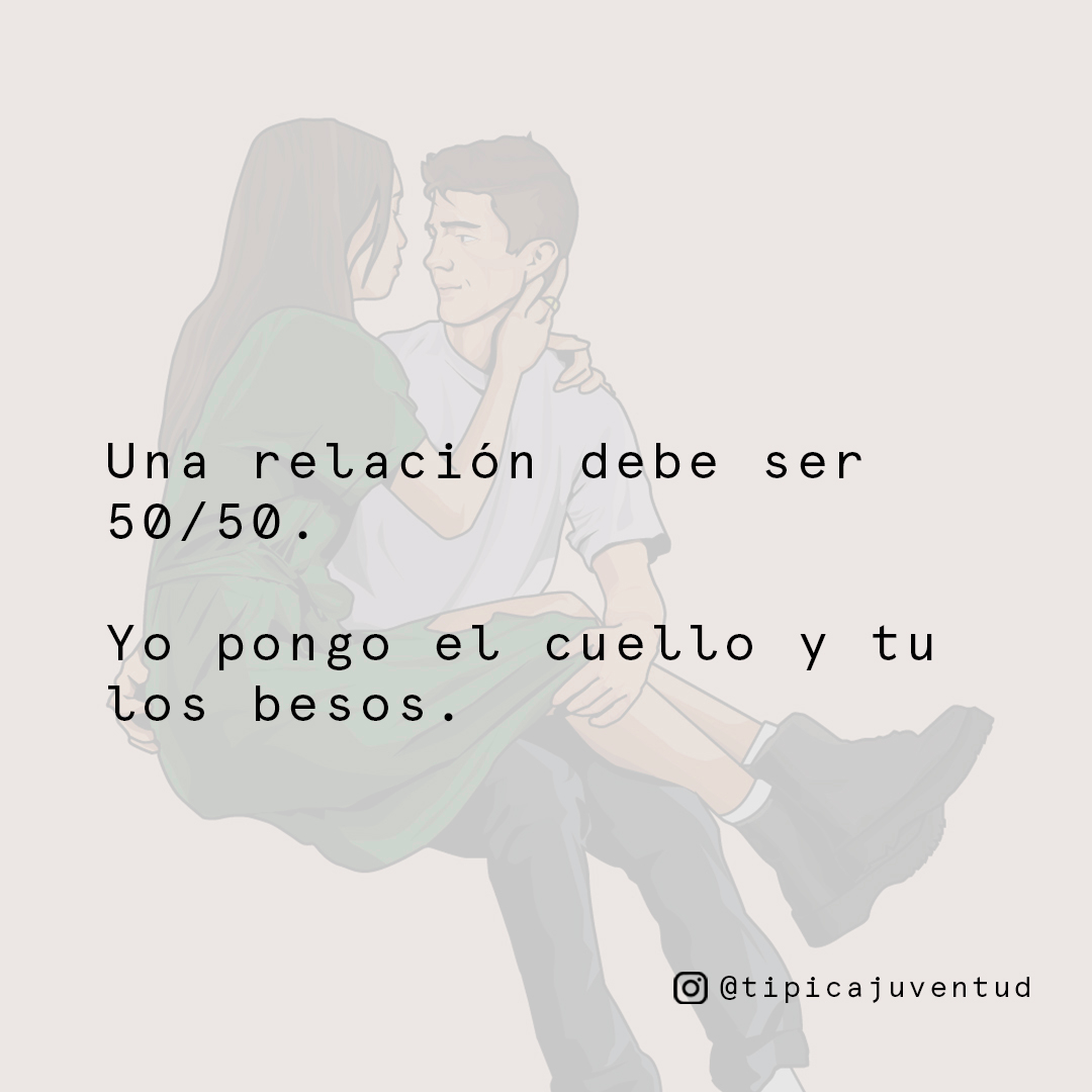 Una relación debe 50/50. Yo pongo el cuello y tú los besos. - Frases