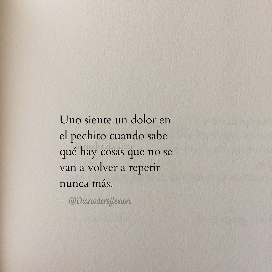 Uno siente un dolor en el pechito cuando sabe qué hay cosas que no se van a volver a repetir nunca más.