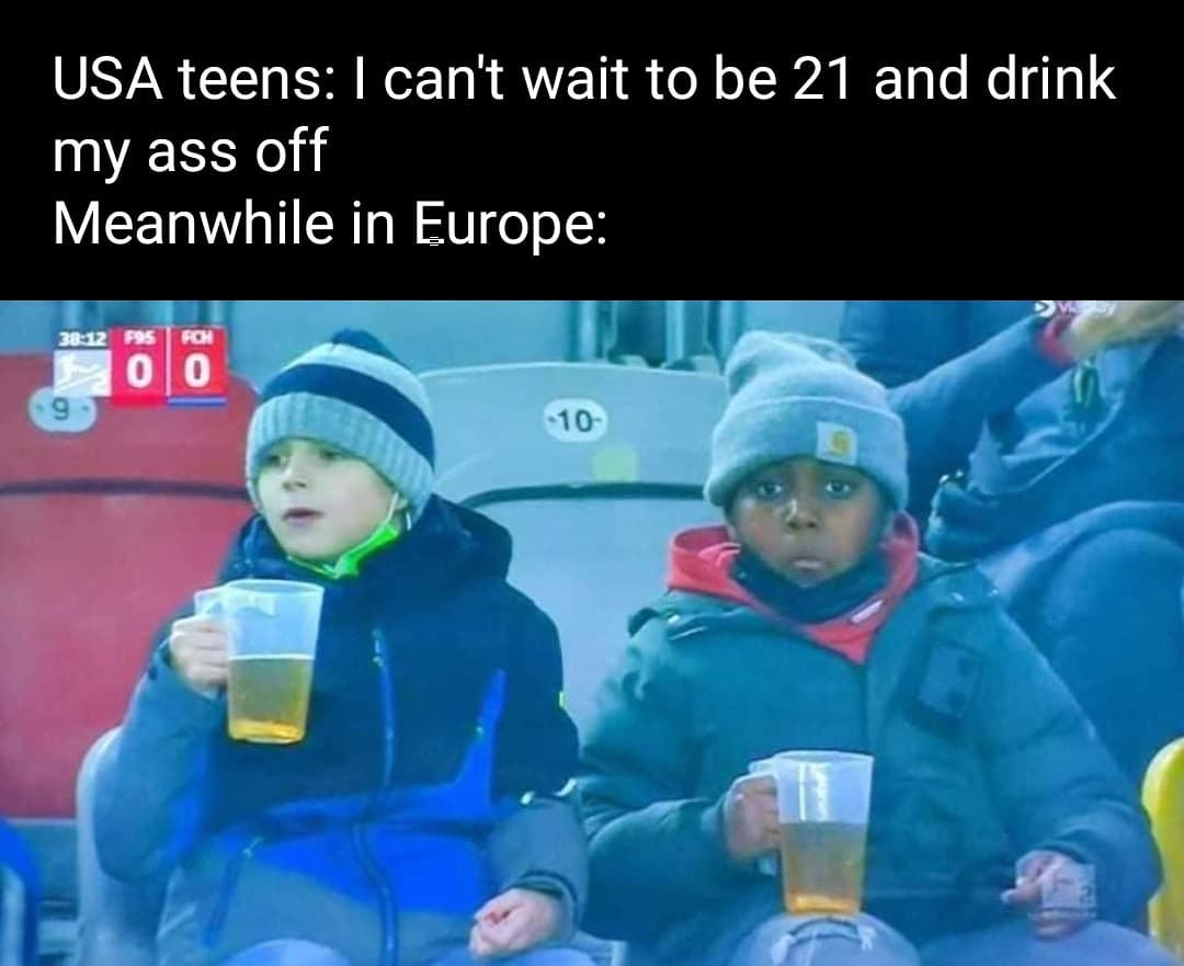 USA teens: I can't wait to be 21 and drink my ass off. Meanwhile in Europe: