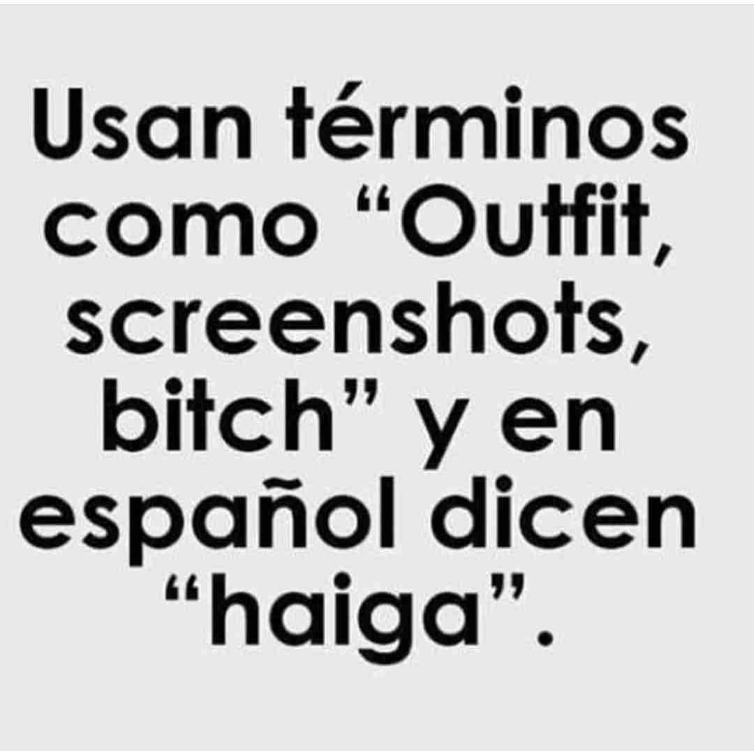 Usan términos como "Outfit, screenshots, bitch" y en español dicen "haiga".