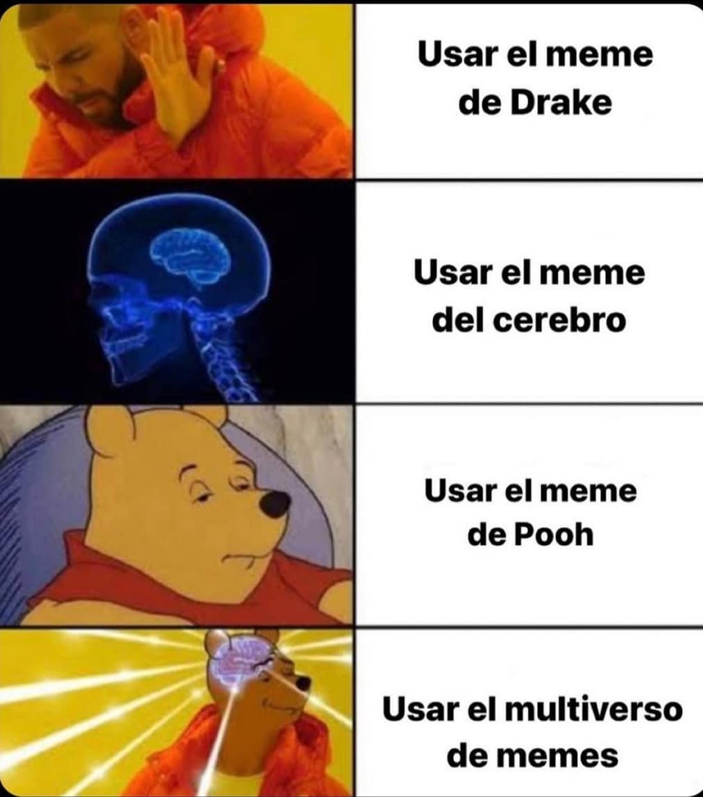 Usar el meme de Drake. Usar el meme del cerebro. Usar el meme de Pooh. Usar el multiverso de memes.
