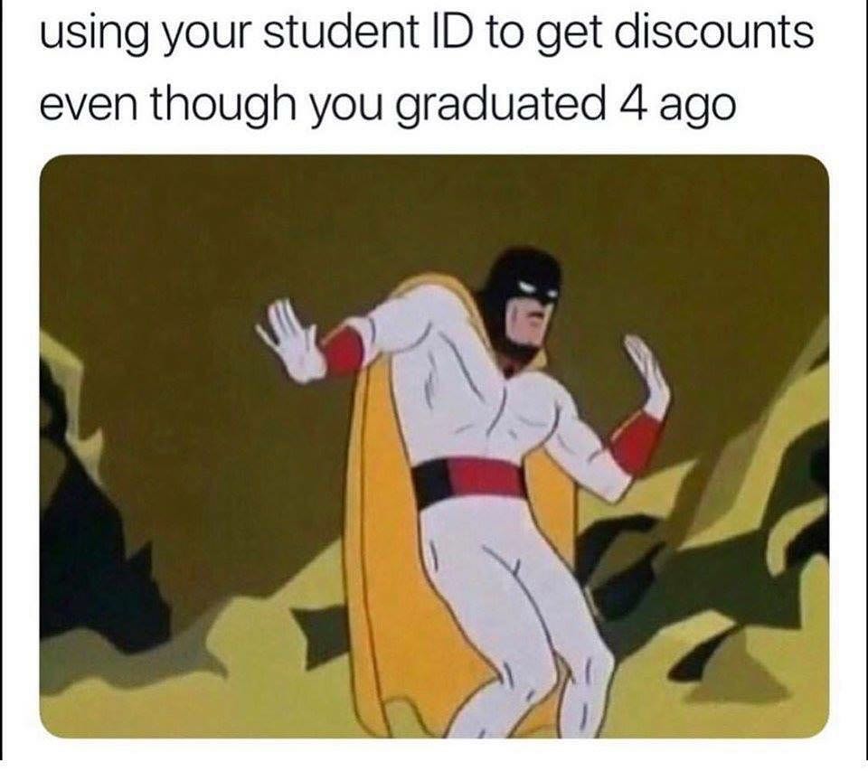 Using your student ID to get discounts even though you graduated 4 ago.