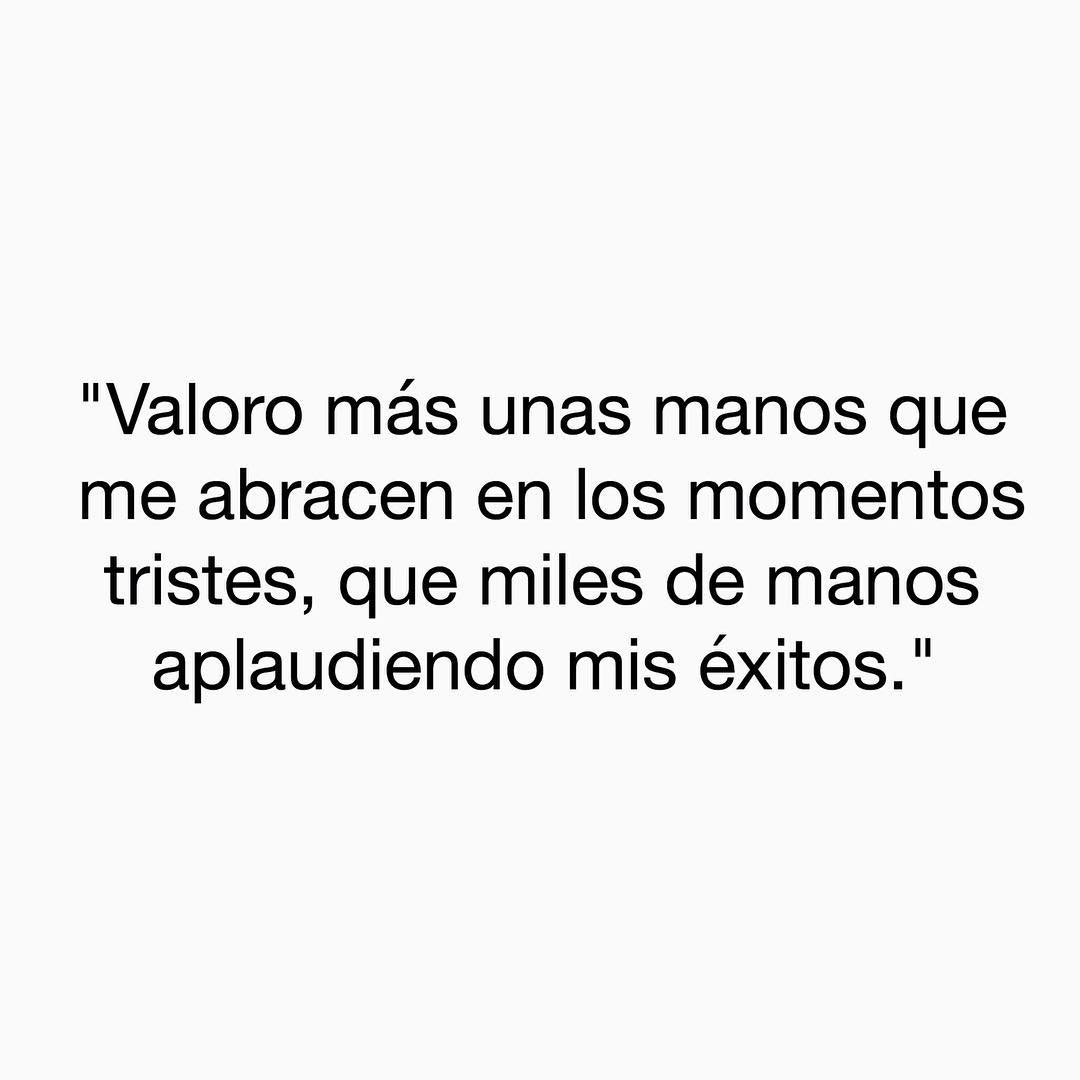 Valoro más unas manos que me abracen en los momentos tristes, que miles de manos aplaudiendo mis éxitos.