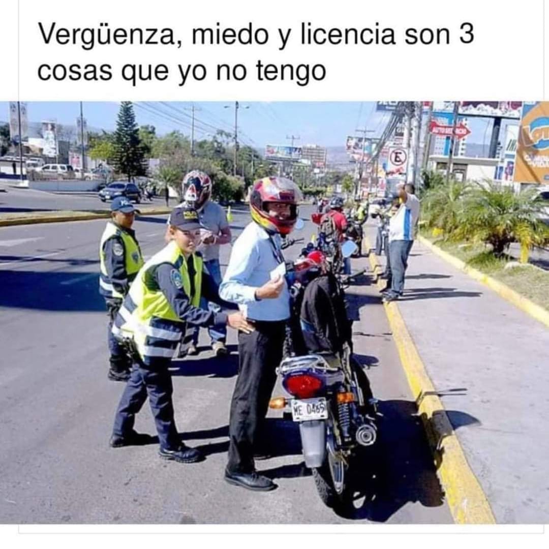 Vergüenza, miedo y licencia son 3 cosas que yo no tengo.