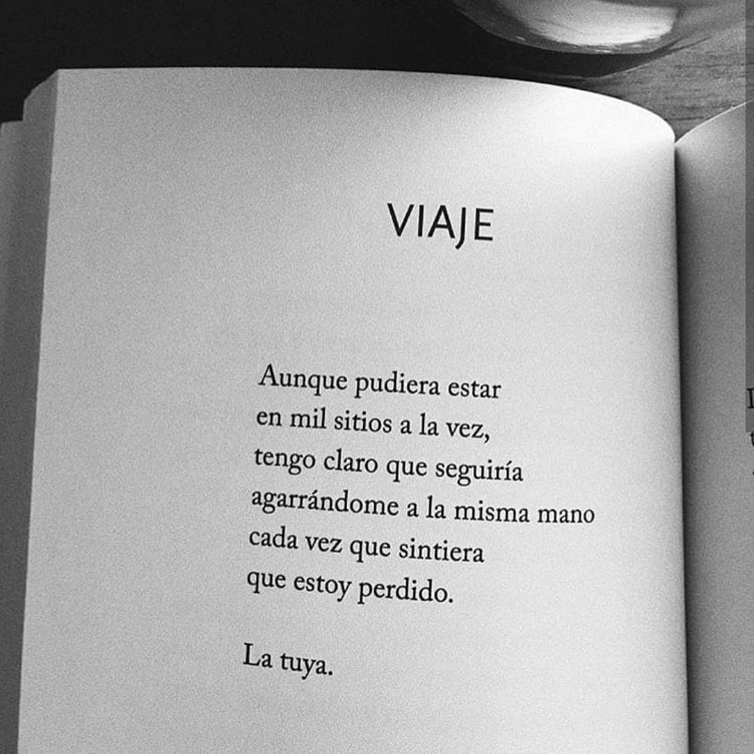 Viaje. Aunque pudiera estar en mil sitios a la vez, tengo claro que seguiría agarrándome a la misma mano cada vez que sintiera que estoy perdido. La tuya.