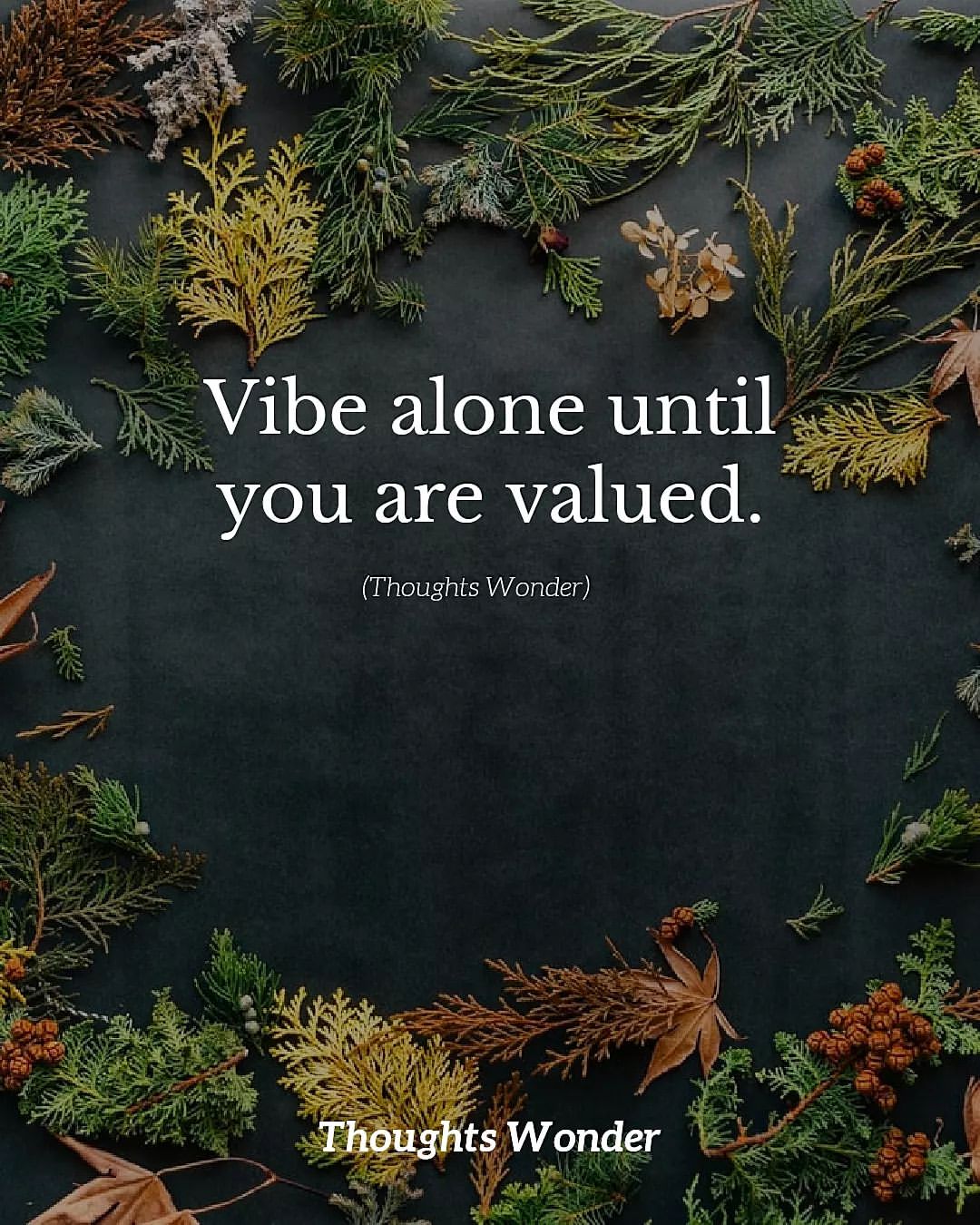 Vibe alone until you are valued.