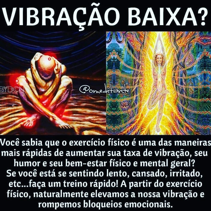 Vibração Baixa?  Você sabia que o exercício físico é uma das maneiras mais rápidas de aumentar sua taxa de vibração, seu humor e seu bem-estar físico e mental geral? Se você está se sentindo lento, cansado, irritado, etc...faça um treino rápido! A partir do exercício físico, naturalmente elevamos a nossa vibração e rompemos bloqueios emocionais.