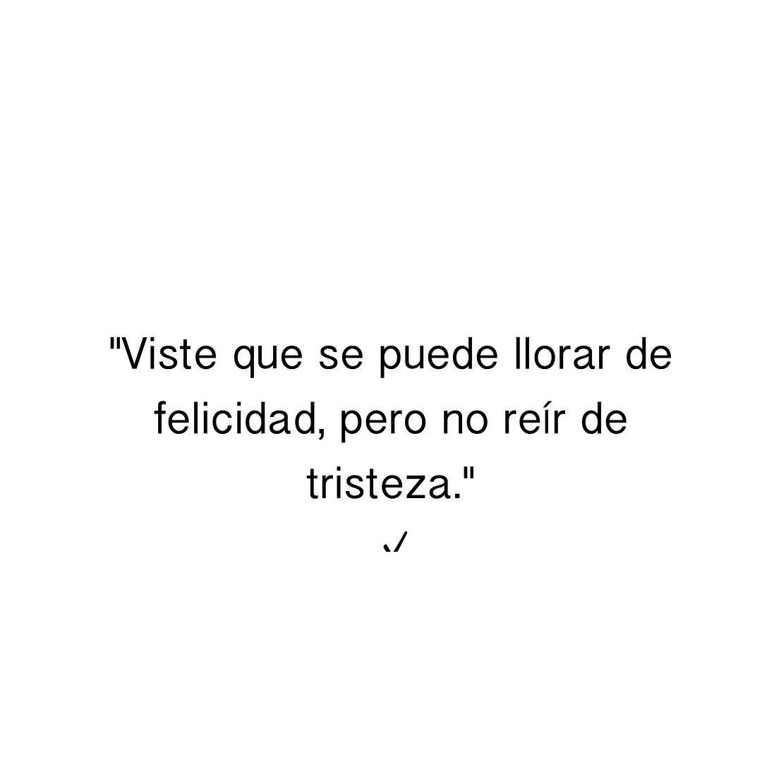 Viste que se puede llorar de felicidad, pero no reír de tristeza.