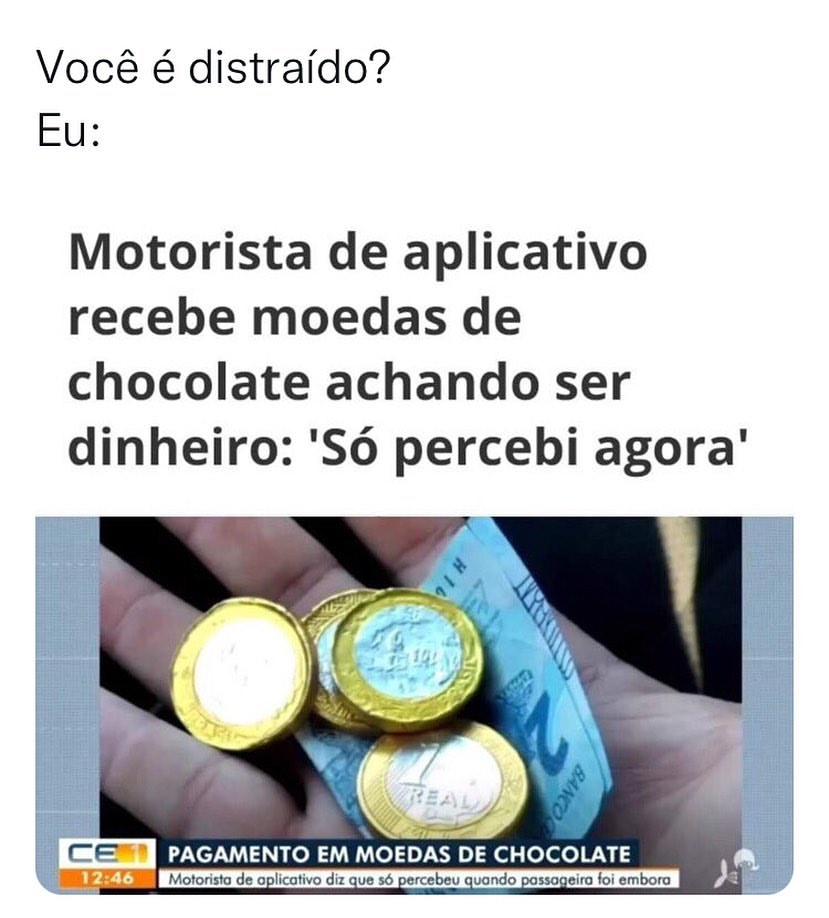 Você é distraído?  Eu: Motorista de aplicativo recebe moedas de chocolate achando ser dinheiro: "Só percebi agora".