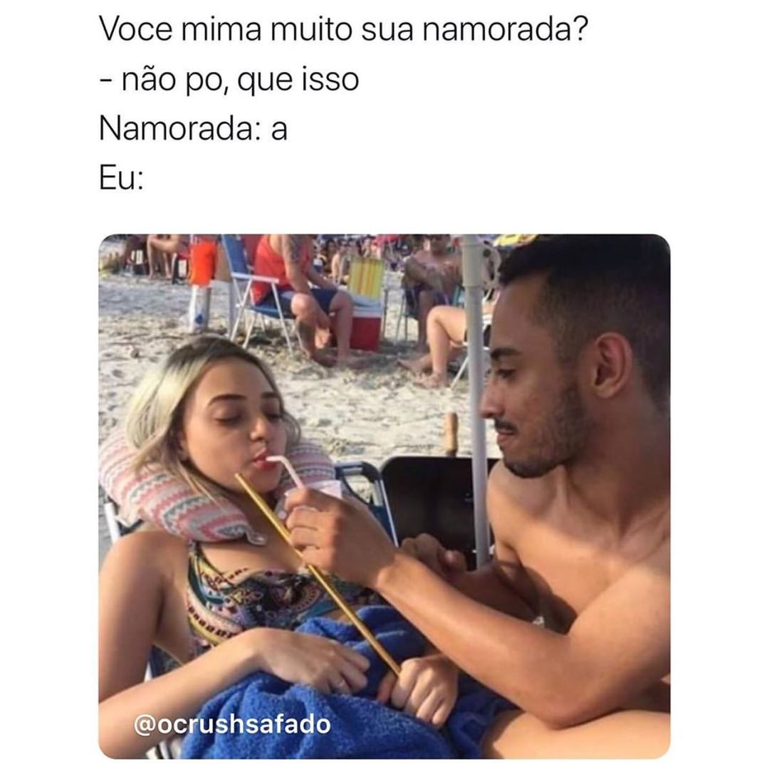 Voce mima muito sua namorada? Não po, que isso. Namorada: A.