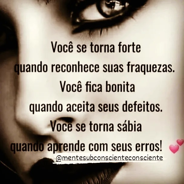 Você se torna forte quando reconhece suas fraquezas. Você fica bonita quando aceita seus defeitos. Você se torna sábia quando aprende com seus erros!