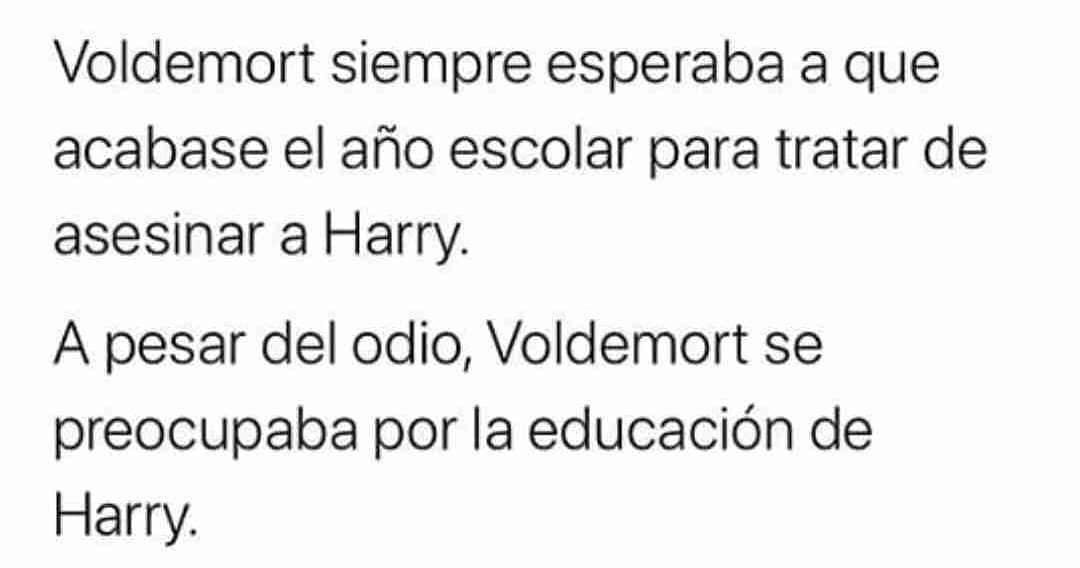 Voldemort siempre esperaba a que acabase el año escolar para tratar de asesinar a Harry.  A pesar del odio, Voldemort se preocupaba por la educación de Harry.