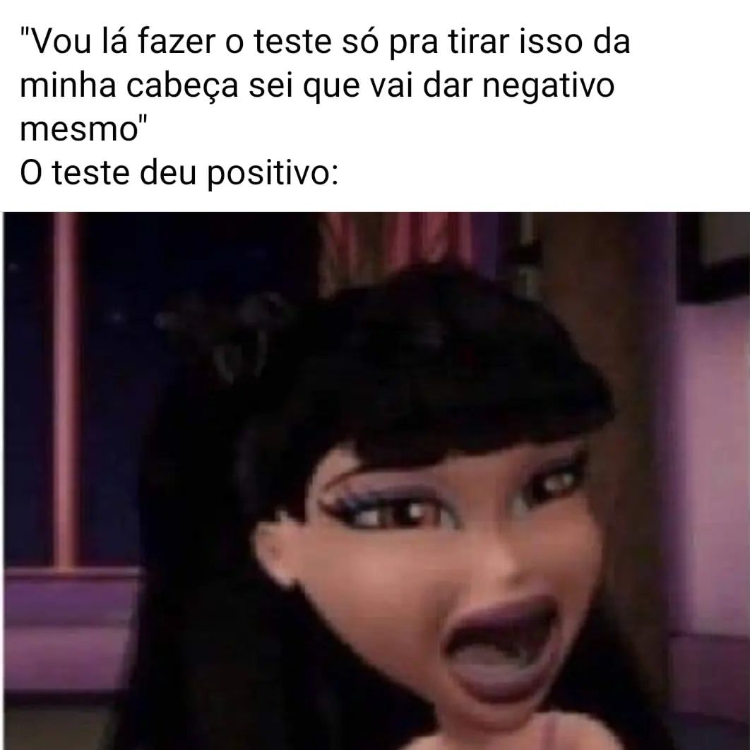 "Vou lá fazer o teste só pra tirar isso da minha cabeça sei que vai dar negativo mesmo". O teste deu positivo: