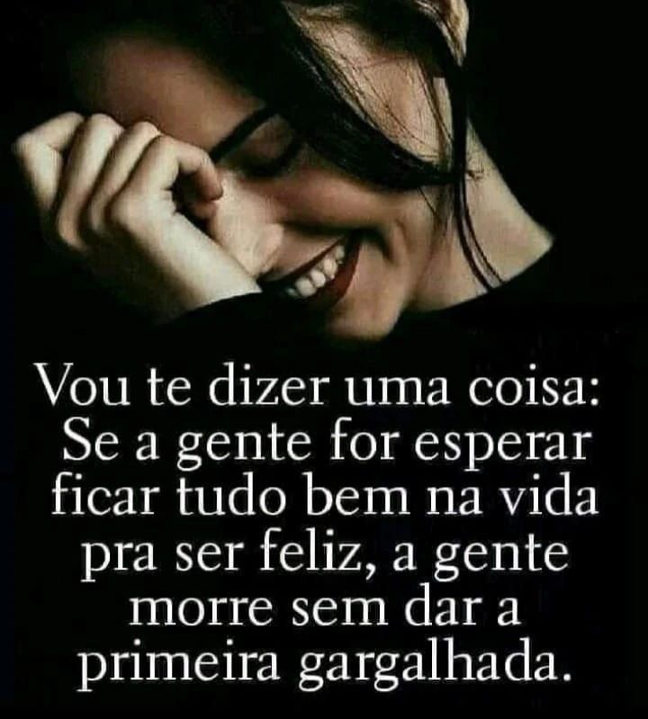 Vou Te Dizer Uma Coisa Se A Gente For Esperar Ficar Tudo Bem Na Vida Pra Ser Feliz A Gente