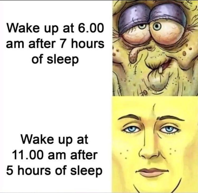 Wake up at 6.00 am after 7 hours of sleep.  Wake up at 11.00 am after 5 hours of sleep.