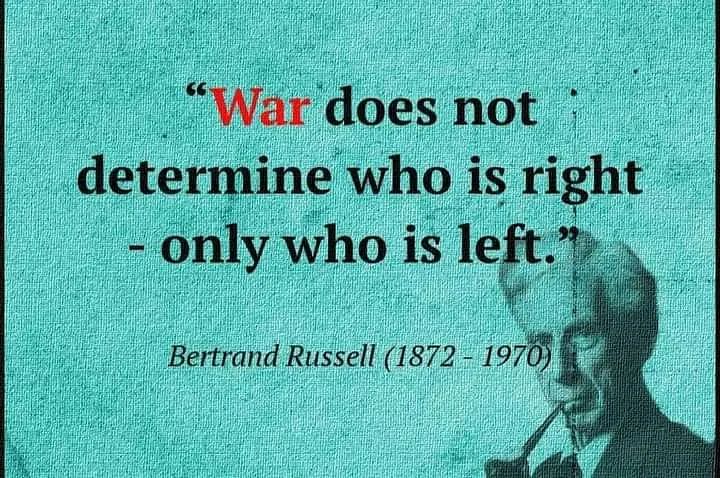 War does not determine who is right only who is left. Bertrand Russell (1872- 1970)