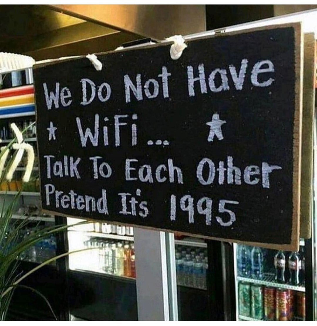We do not have wifi. To each other. Pretend it's 1995.