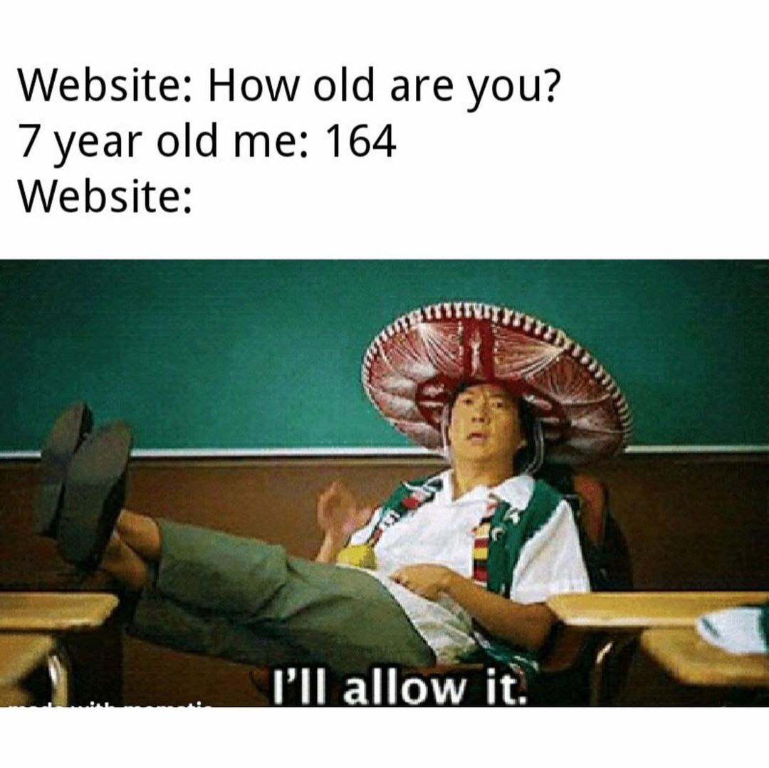 Website: How old are you? 7 year old me: 164. Website: I'll allow it.