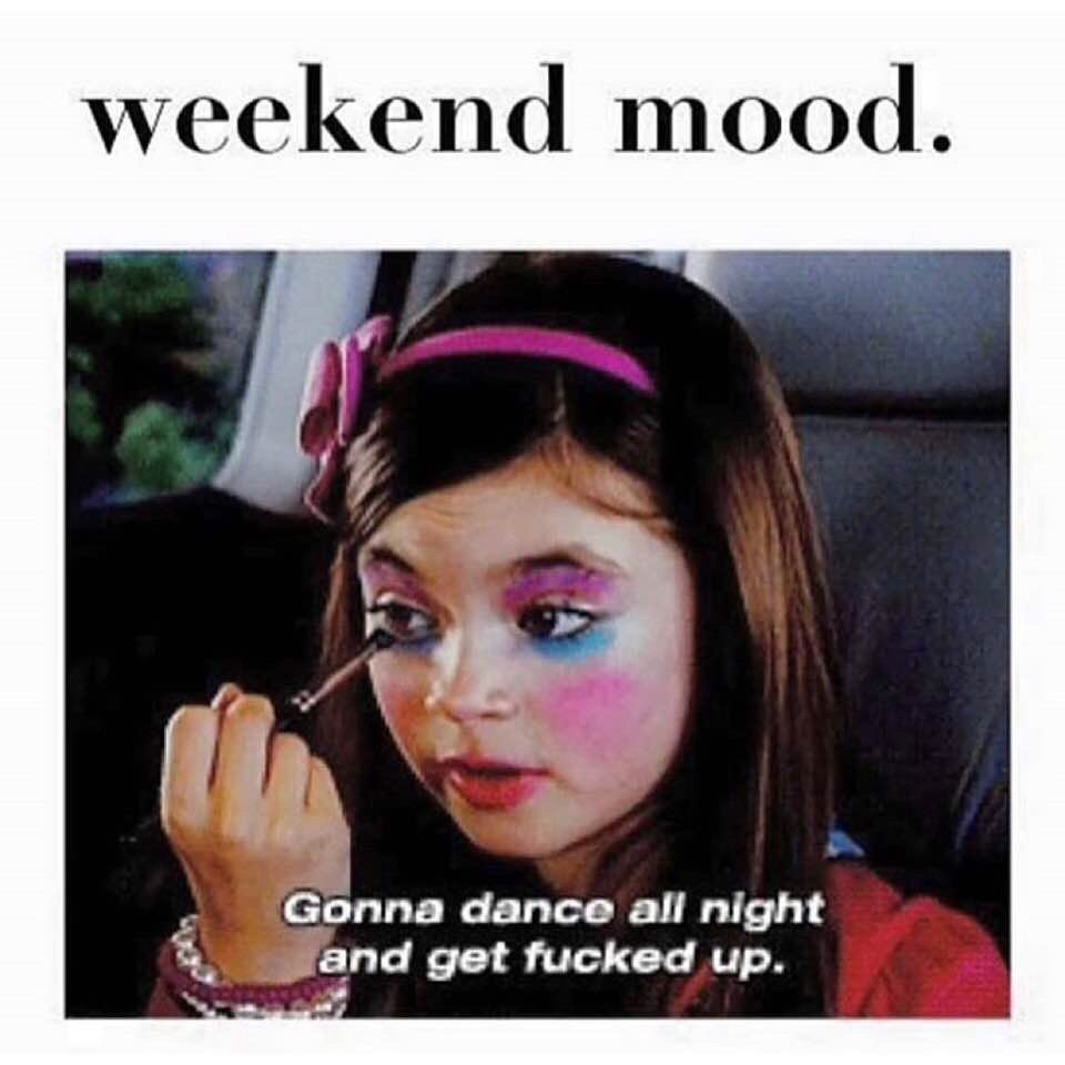 Weekend mood. Gonna dance an night and get fucked up.