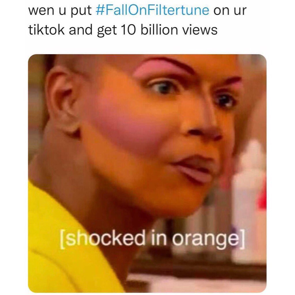 Wen u put #FallOnFiltertune on ur tiktok and get 10 billion views [shocked in orange]