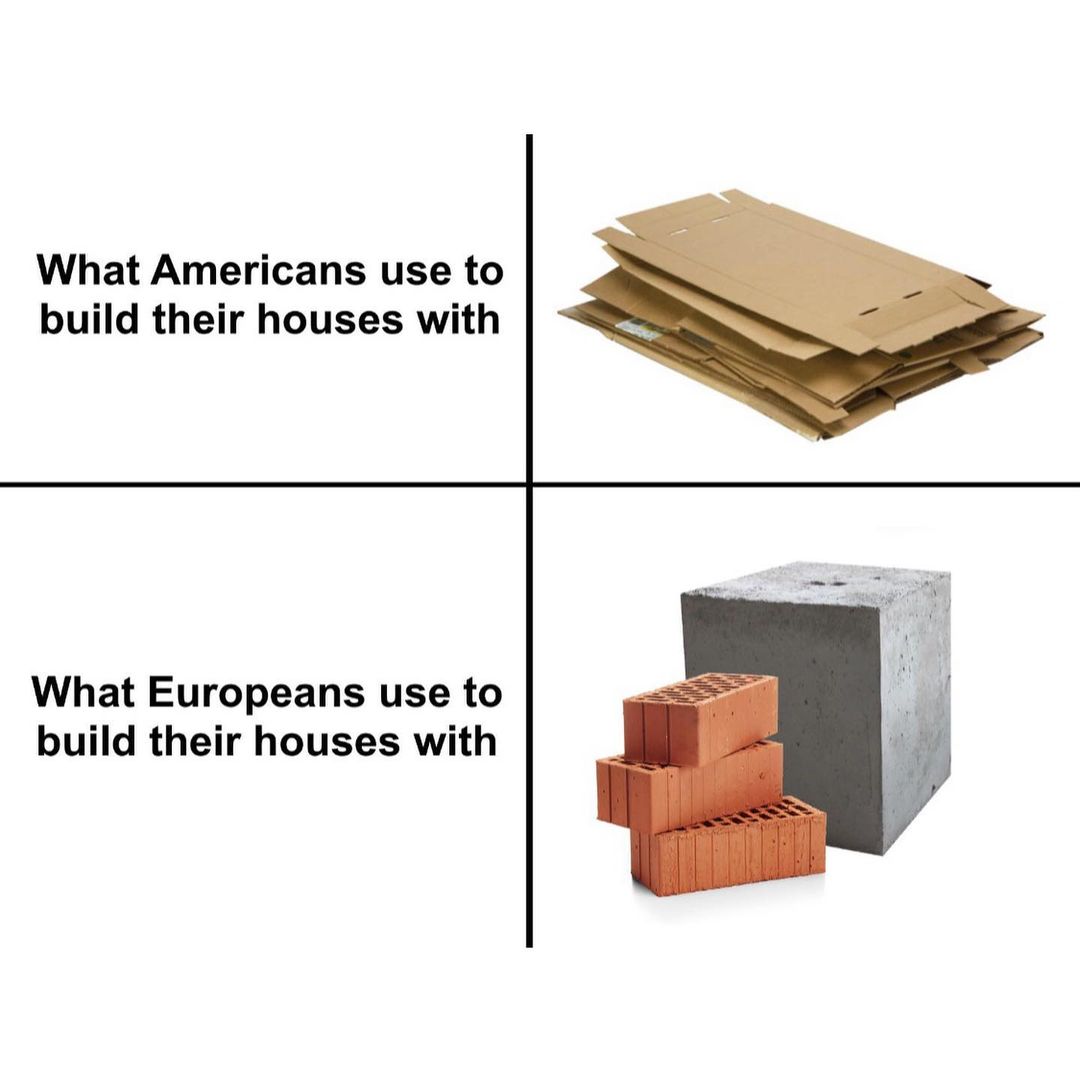 What Americans use to build their houses with. What Europeans use to build their houses with.