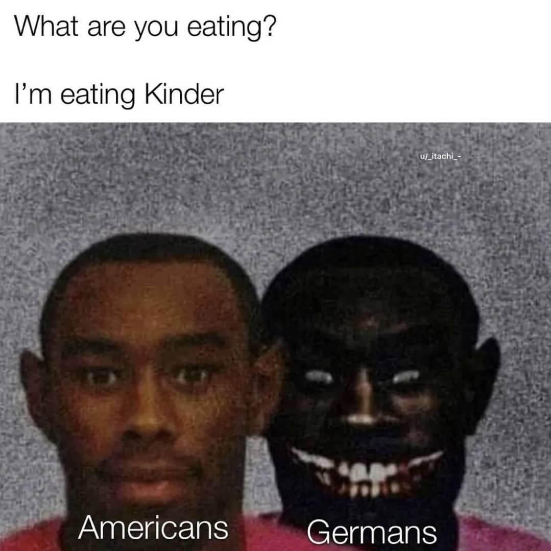 What are you eating? I'm eating Kinder. Americans Germans.