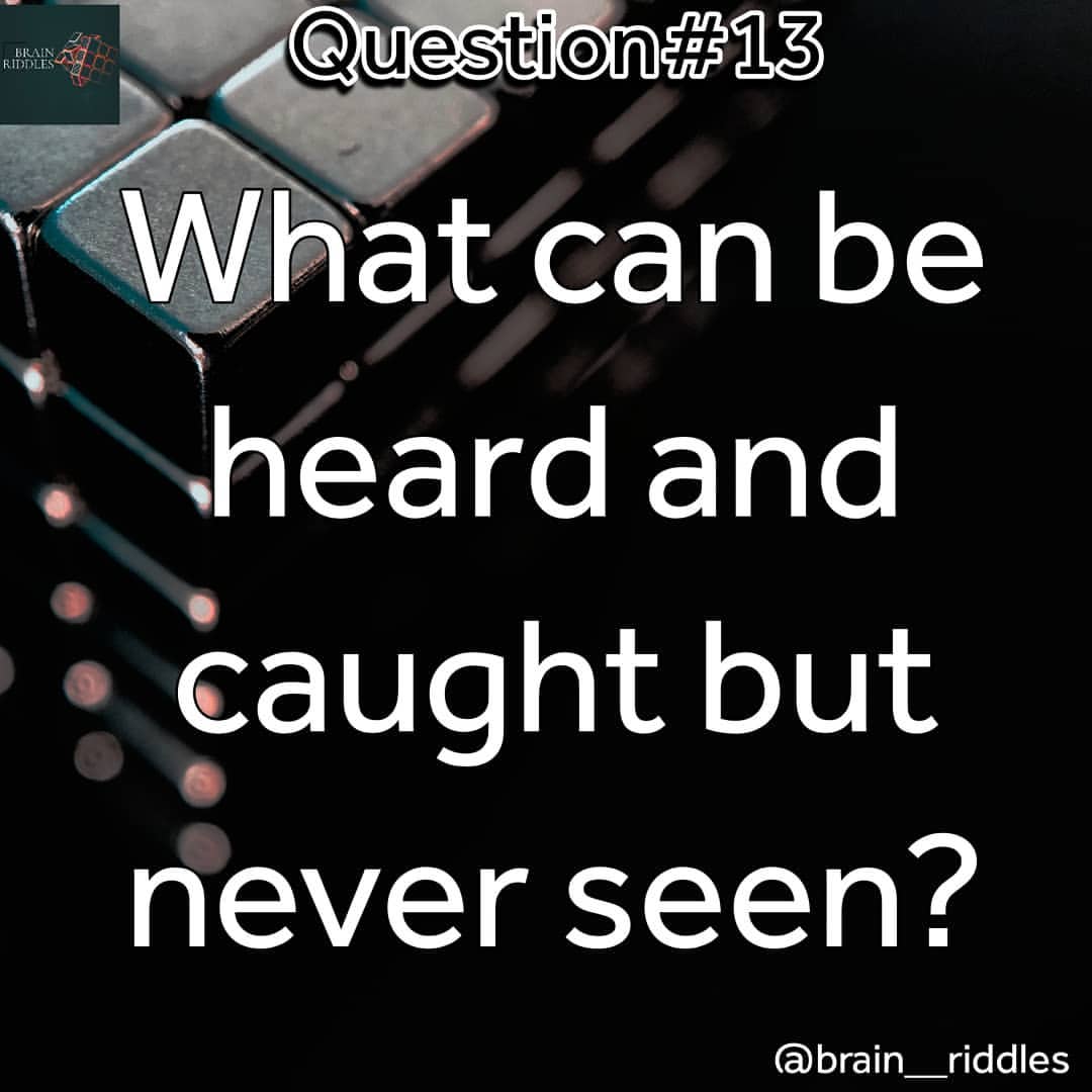 What can be heard and caught but never seen?