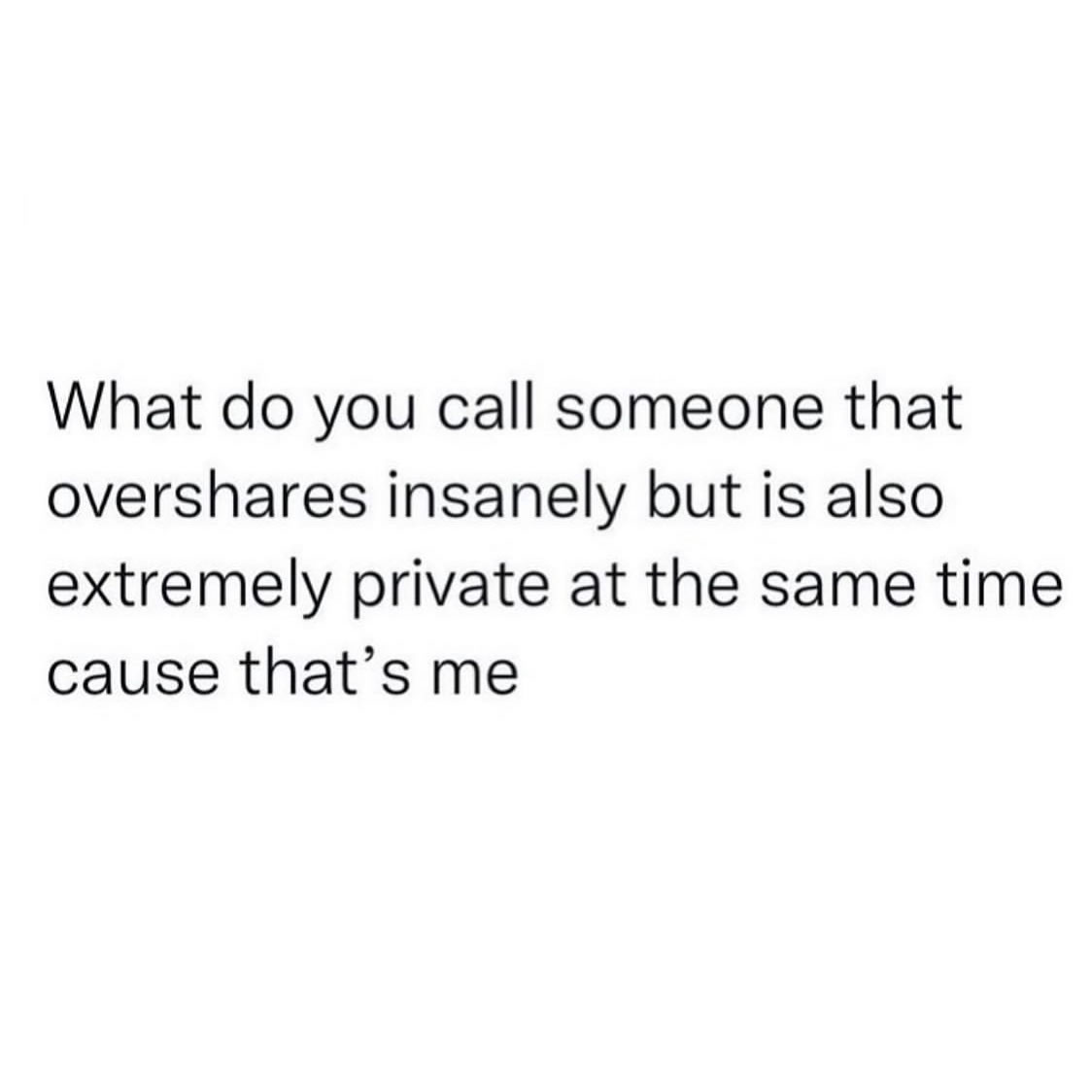 what-do-you-call-someone-that-overshares-insanely-but-is-also-extremely