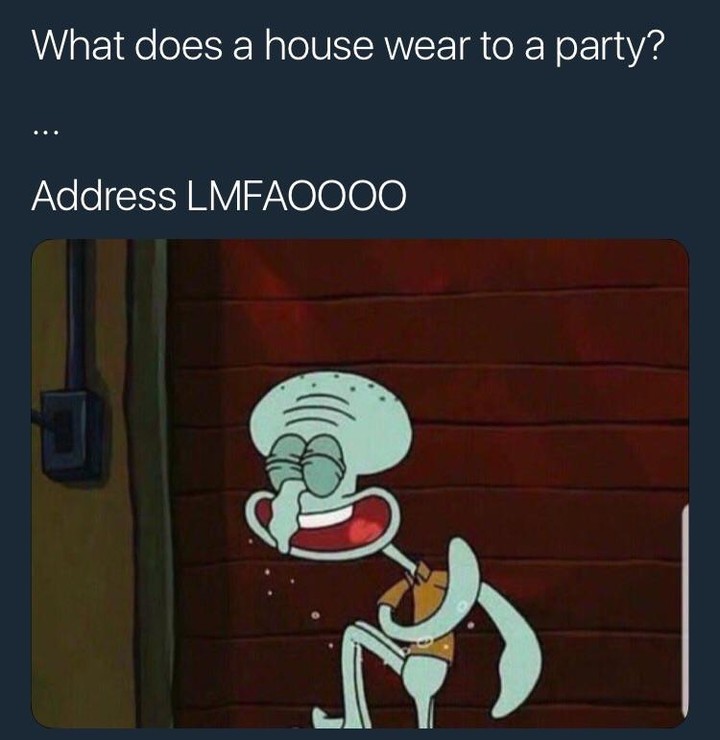 What does a house wear to a party? Address lmfaoooo.