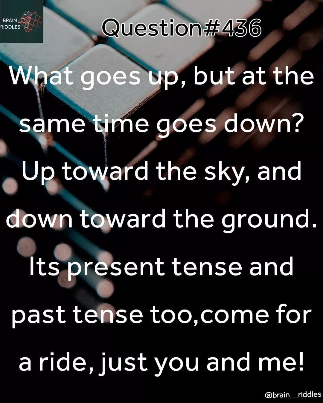 What goes up, but at the same time goes down? Up toward the sky, and down toward the ground. Its present tense and past tense too come for ride, just you and me!