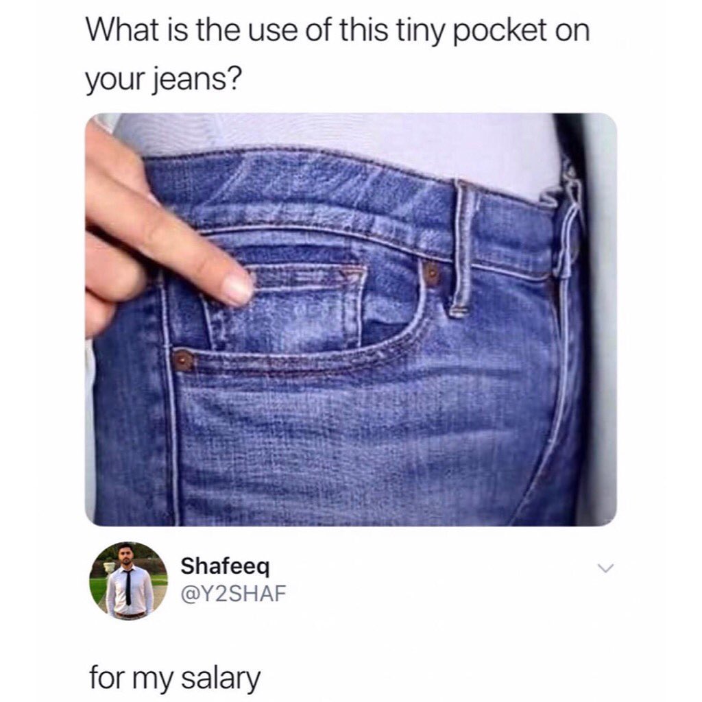 What is the use of this tiny pocket on your jeans? For my salary.