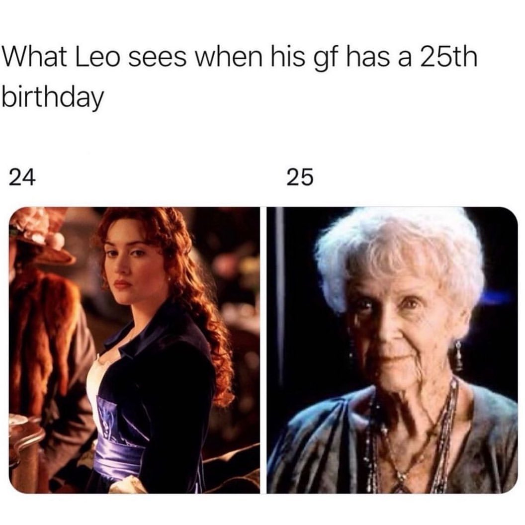 What Leo Sees When His Gf Has A 25th Birthday 24 25 Funny What Leo Sees When His Gf Has A 25th Birthday 24 25 Funny