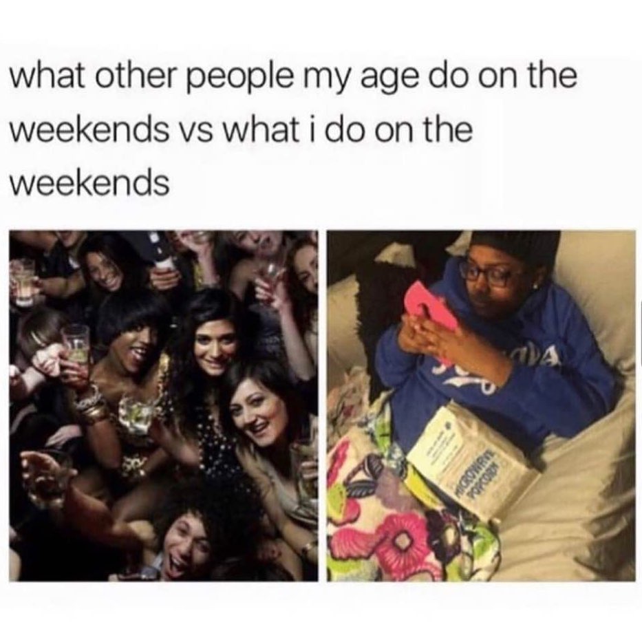 What Other People My Age Do On The Weekends Vs What I Do On The 
