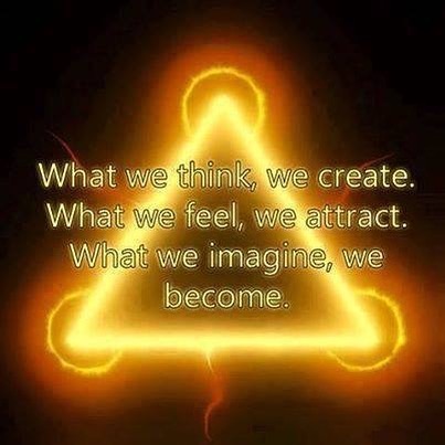 What we think, we create. What we feel, we attract. What we imagine, we become.