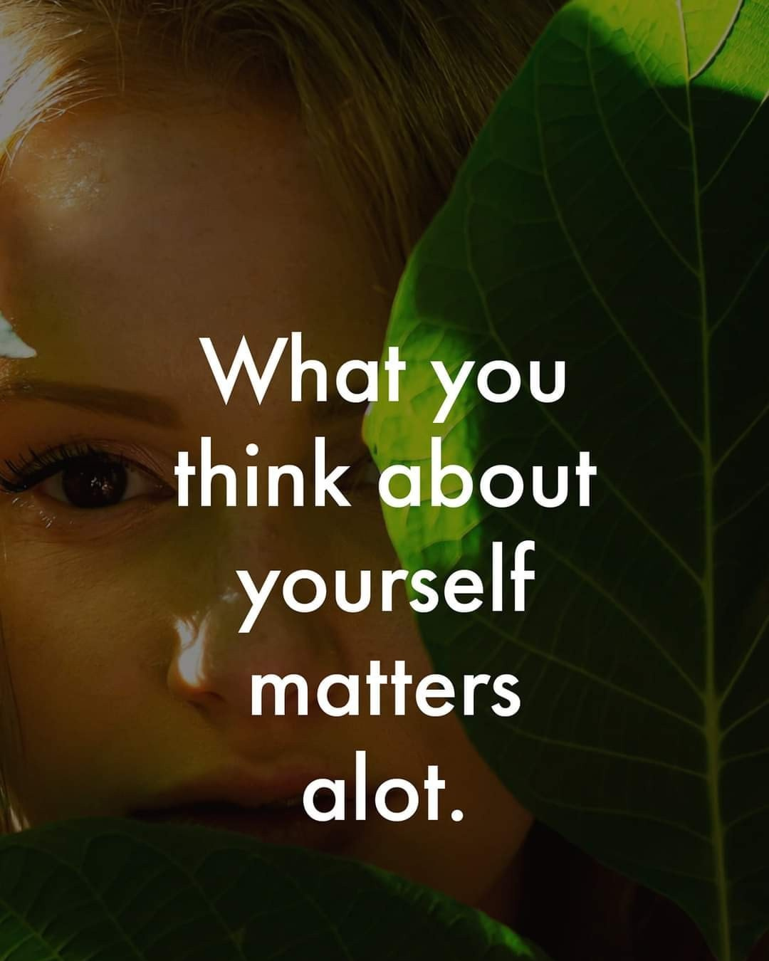 What you think about yourself matters alot.