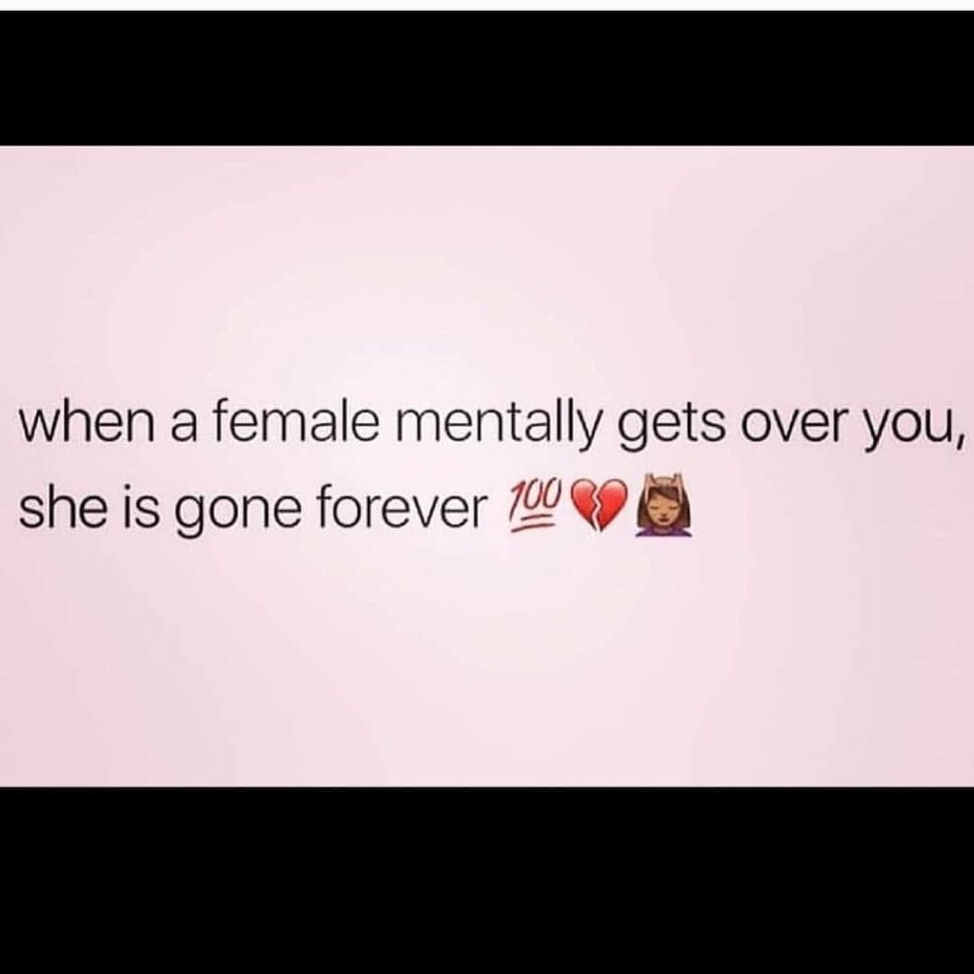 When A Female Mentally Gets Over You She Is Gone Forever Phrases 