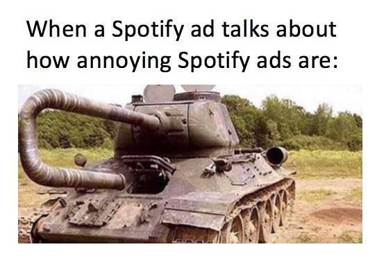 When a Spotify ad talks about how annoying Spotify ads are: