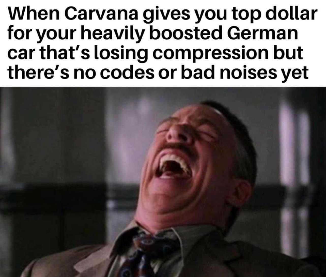 When Carvana gives you top dollar for your heavily boosted German car that's losing compression but there's no codes or bad noises yet.