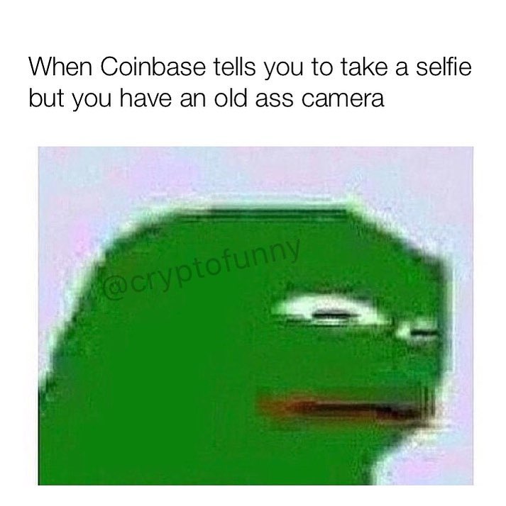 When Coinbase tells you to take a selfie but you have an old ass camera.