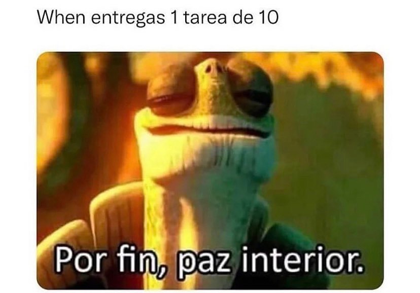 When Entregas 1 Tarea De 10 Por Fin Paz Interior Memes 7707