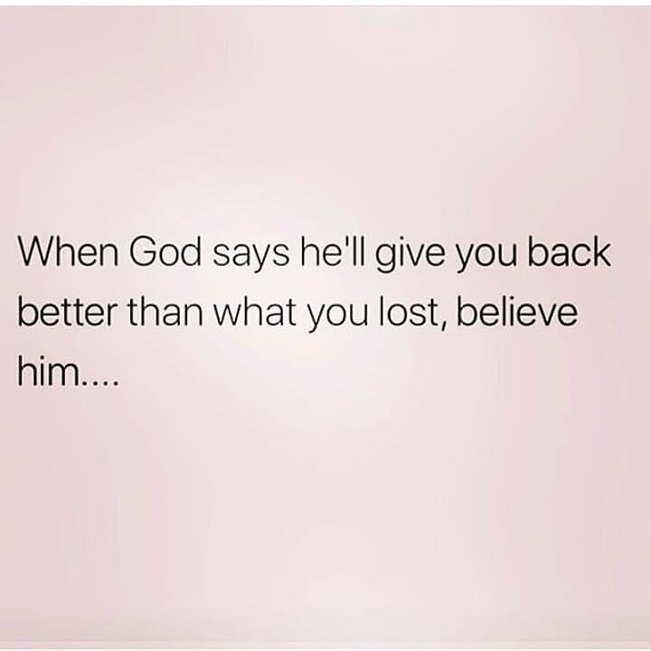 When God says he'll give you back better than what you lost, believe ...