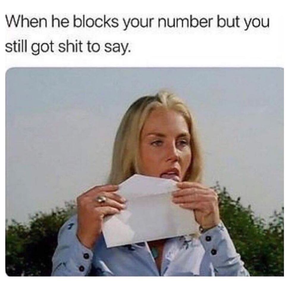 When he blocks your number but you still got shit to say.