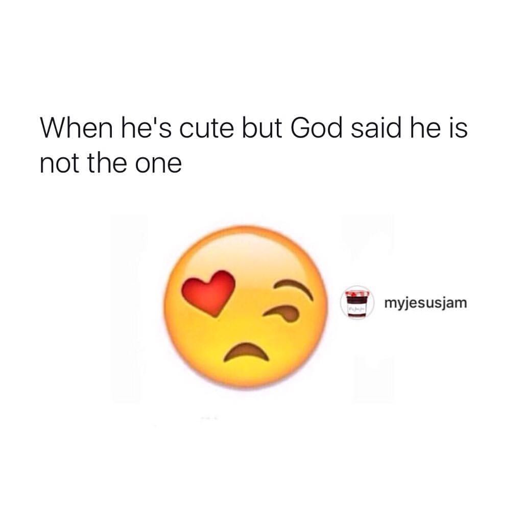 When he's cute but God said he is not the one.