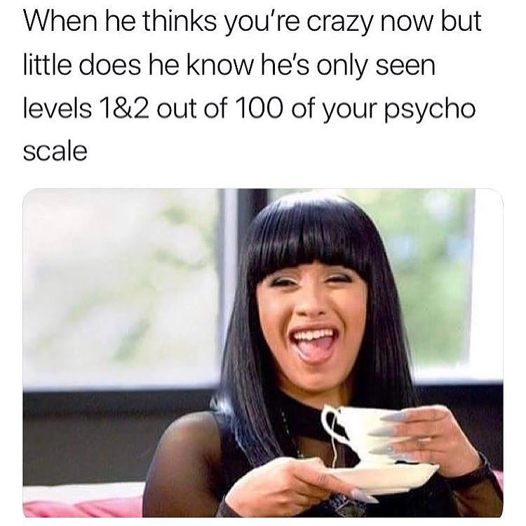 When he thinks you're crazy now but little does he know he's only seen levels 1&2 out of 100 of your psycho scale.