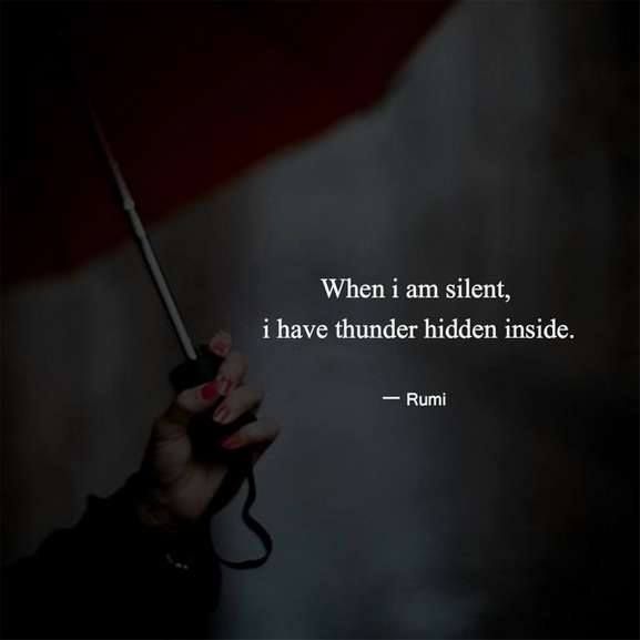 When I am silent, I have thunder hidden inside.